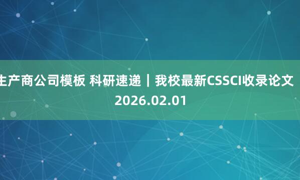 生产商公司模板 科研速递｜我校最新CSSCI收录论文（2026.02.01