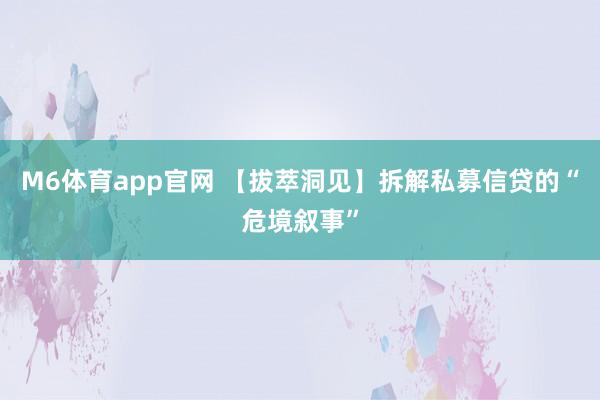 M6体育app官网 【拔萃洞见】拆解私募信贷的“危境叙事”