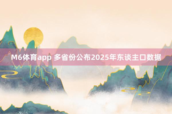 M6体育app 多省份公布2025年东谈主口数据