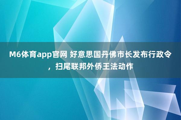 M6体育app官网 好意思国丹佛市长发布行政令，扫尾联邦外侨王法动作