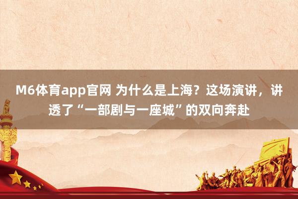 M6体育app官网 为什么是上海？这场演讲，讲透了“一部剧与一座城”的双向奔赴