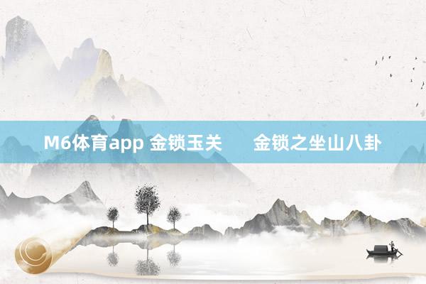 M6体育app 金锁玉关      金锁之坐山八卦