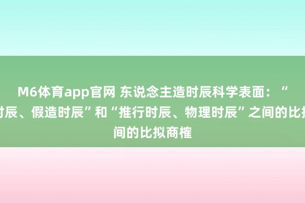 M6体育app官网 东说念主造时辰科学表面：“数字时辰、假造时辰”和“推行时辰、物理时辰”之间的比拟商榷