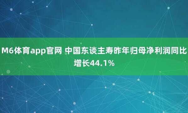 M6体育app官网 中国东谈主寿昨年归母净利润同比增长44.1%
