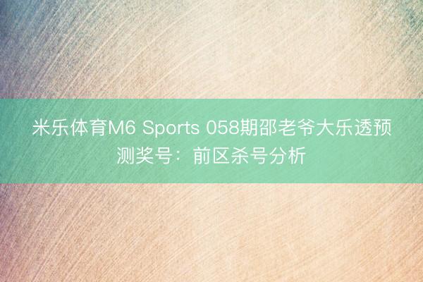 米乐体育M6 Sports 058期邵老爷大乐透预测奖号：前区杀号分析