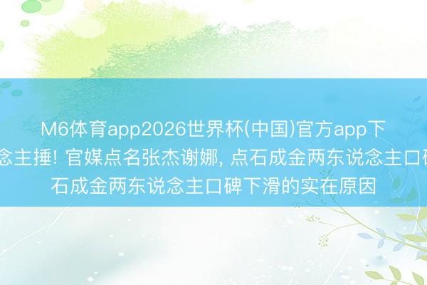 M6体育app2026世界杯(中国)官方app下载 饱读破万东说念主捶! 官媒点名张杰谢娜, 点石成金两东说念主口碑下滑的实在原因